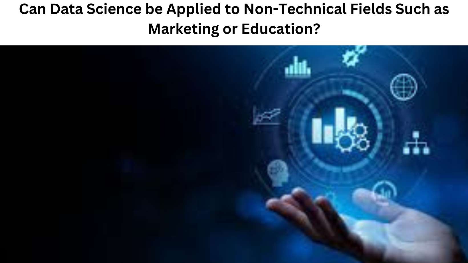 Can Data Science be Applied to Non-Technical Fields Such as Marketing or Education?